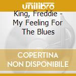 King, Freddie - My Feeling For The Blues cd musicale