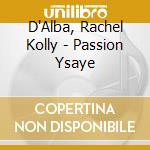 D'Alba, Rachel Kolly - Passion Ysaye cd