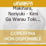 Makihara, Noriyuki - Kimi Ga Warau Toki Kimi No Mune Ga Itamanai Youni cd