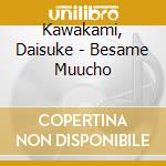 Kawakami, Daisuke - Besame Muucho cd