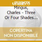 Mingus, Charles - Three Or Four Shades Of Blue cd musicale