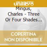Mingus, Charles - Three Or Four Shades Of Blue cd