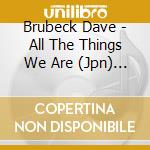 Brubeck Dave - All The Things We Are (Jpn) (L cd