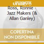Ross, Ronnie - Jazz Makers (& Allan Ganley) cd