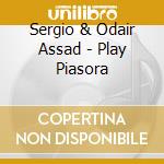 Sergio & Odair Assad - Play Piasora cd musicale