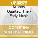 Kronos Quartet, The - Early Music cd