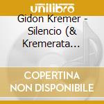 Gidon Kremer - Silencio (& Kremerata Baltica) cd musicale di Kremer, Gidon