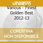 Various - Finest Golden Best 2012-13 cd
