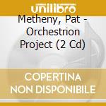 Metheny, Pat - Orchestrion Project (2 Cd) cd musicale
