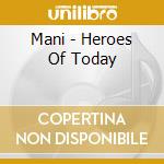 Mani - Heroes Of Today cd musicale di Mani