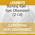 Burning Rain - Epic Obsession (2 Cd) cd