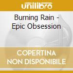 Burning Rain - Epic Obsession cd musicale