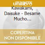 Kawakami, Daisuke - Besame Mucho -Utsukushiki Koi Uta- cd