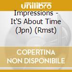 Impressions - It'S About Time (Jpn) (Rmst) cd musicale di Impressions