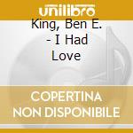 King, Ben E. - I Had Love cd musicale