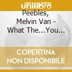 Peebles, Melvin Van - What The...You Mean I Can'T Sing cd