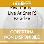 King Curtis - Live At Small'S Paradise cd musicale