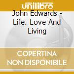 John Edwards - Life. Love And Living cd musicale