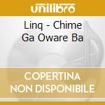 Linq - Chime Ga Oware Ba cd musicale