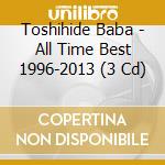 Toshihide Baba - All Time Best 1996-2013 (3 Cd) cd
