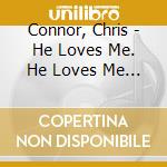 Connor, Chris - He Loves Me. He Loves Me Not cd musicale