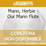 Mann, Herbie - Our Mann Flute cd musicale