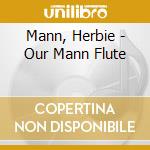 Mann, Herbie - Our Mann Flute cd