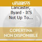 Lancaster, Byard - It'S Not Up To Us cd musicale