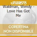 Waldman, Wendy - Love Has Got Me cd musicale