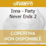 Inna - Party Never Ends 2 cd musicale di Inna