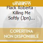 Flack Roberta - Killing Me Softly (Jpn) (Ltd) cd