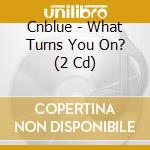 Cnblue - What Turns You On? (2 Cd) cd