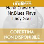 Hank Crawford - Mr.Blues Plays Lady Soul cd musicale di Hank Crawford