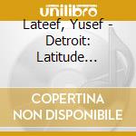 Lateef, Yusef - Detroit: Latitude 42-30'-Longitude  30' - Longitude 83 cd musicale