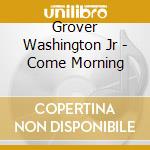 Grover Washington Jr - Come Morning cd