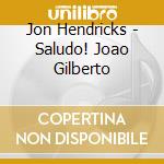 Jon Hendricks - Saludo! Joao Gilberto cd musicale di Jon Hendricks