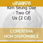 Kim Seung Dae - Two Of Us (2 Cd)