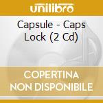 Capsule - Caps Lock (2 Cd) cd musicale di Capsule