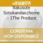Bakusute Sotokandaicchome - 1The Produce cd