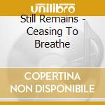 Still Remains - Ceasing To Breathe