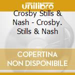 Crosby Stills & Nash - Crosby. Stills & Nash cd musicale