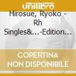 Hirosue, Ryoko - Rh Singles&...-Edition De Lux (2 Cd) cd musicale