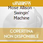 Mose Allison - Swingin' Machine cd musicale di Mose Allison