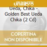 Ueda, Chika - Golden Best Ueda Chika (2 Cd) cd