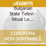 Bulgarian State Televi - Ritual Le Mystere Des Voic Bulgares cd musicale di Bulgarian State Televi
