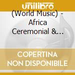 (World Music) - Africa Ceremonial & Folk Music cd