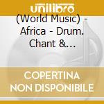 (World Music) - Africa - Drum. Chant & Instrumental Music cd musicale di (World Music)