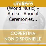 (World Music) - Africa - Ancient Ceremonies Dance & Songs Of Ghana cd