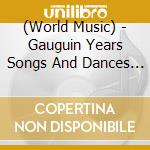 (World Music) - Gauguin Years Songs And Dances O F Tahiti