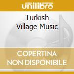 Turkish Village Music cd musicale di Wea Japan